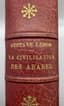 GUSTAVE LE BON (1841-1931)
LA CIVILISATION DES ARABES
Paris, Librairie de Firmin-Didot et Cie, 1884.